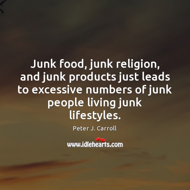 Junk food, junk religion, and junk products just leads to excessive numbers Peter J. Carroll Picture Quote