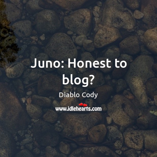 Juno: Honest to blog? Image