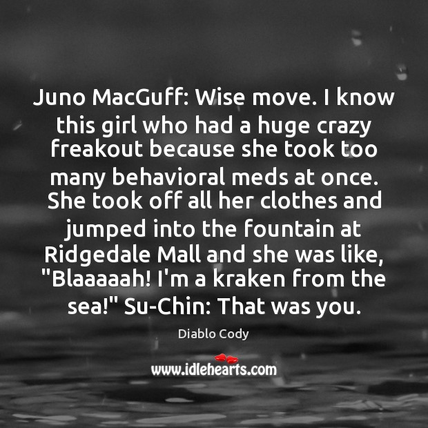 Juno MacGuff: Wise move. I know this girl who had a huge Wise Quotes Image