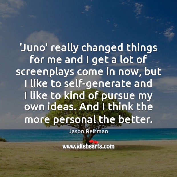 ‘Juno’ really changed things for me and I get a lot of Jason Reitman Picture Quote