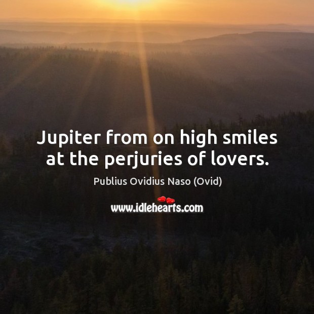 Jupiter from on high smiles at the perjuries of lovers. Image