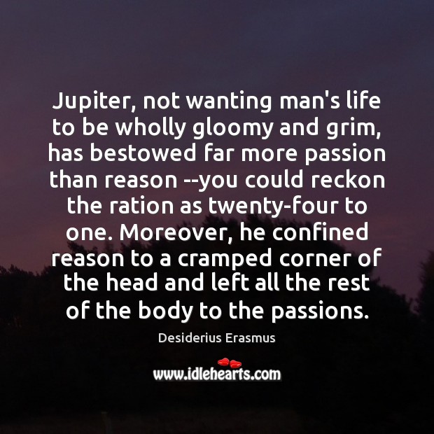 Jupiter, not wanting man’s life to be wholly gloomy and grim, has Desiderius Erasmus Picture Quote