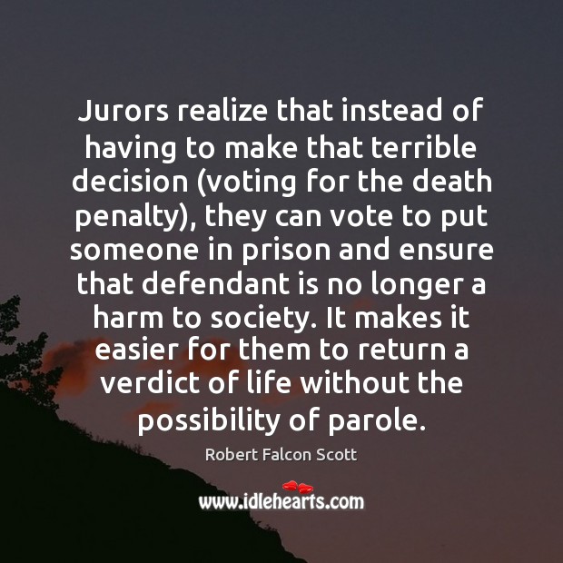 Jurors realize that instead of having to make that terrible decision (voting Robert Falcon Scott Picture Quote