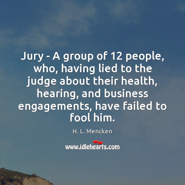 Jury – A group of 12 people, who, having lied to the judge Fools Quotes Image