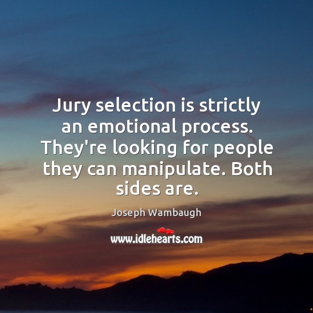 Jury selection is strictly an emotional process. They’re looking for people they Image