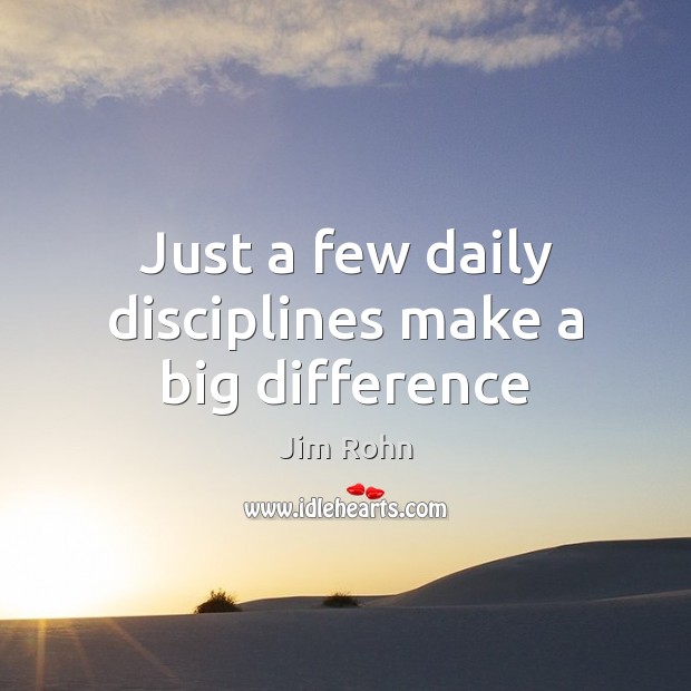 Just a few daily disciplines make a big difference Jim Rohn Picture Quote
