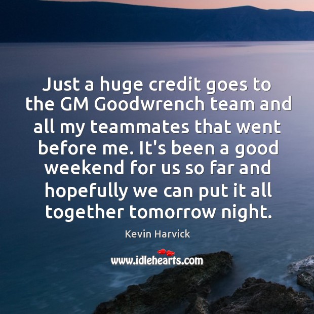Just a huge credit goes to the GM Goodwrench team and all Kevin Harvick Picture Quote