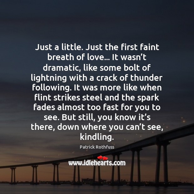 Just a little. Just the first faint breath of love… It wasn’ Patrick Rothfuss Picture Quote
