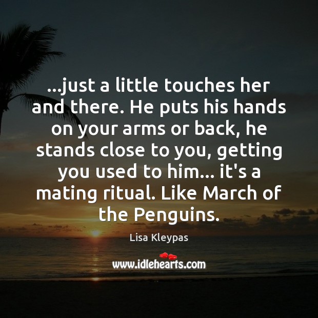 …just a little touches her and there. He puts his hands on Lisa Kleypas Picture Quote