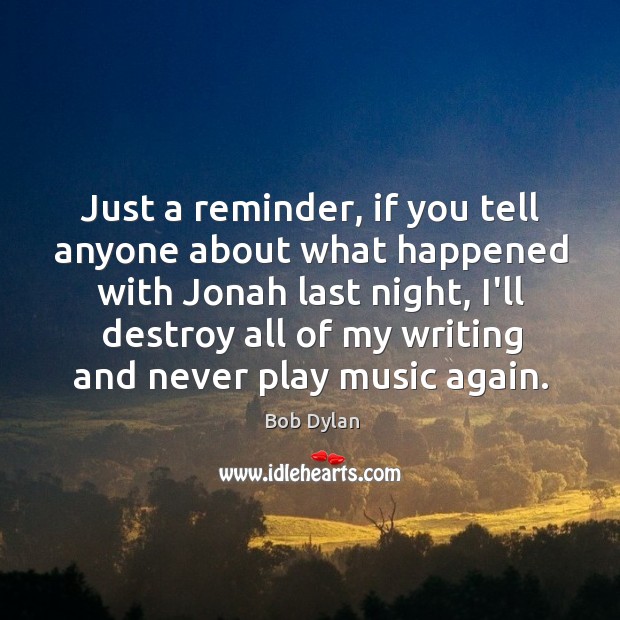 Just a reminder, if you tell anyone about what happened with Jonah Bob Dylan Picture Quote