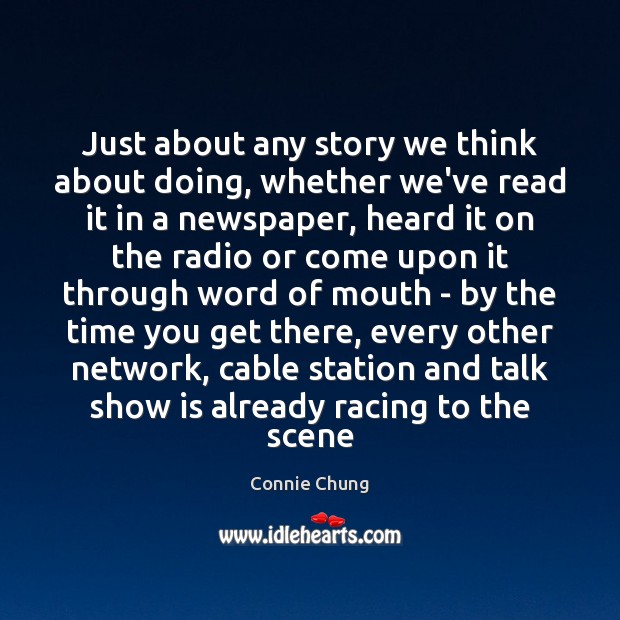Just about any story we think about doing, whether we’ve read it Connie Chung Picture Quote