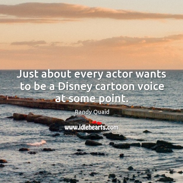 Just about every actor wants to be a disney cartoon voice at some point. Randy Quaid Picture Quote