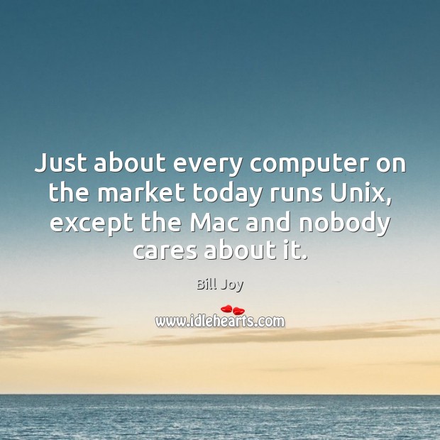 Just about every computer on the market today runs Unix, except the Bill Joy Picture Quote