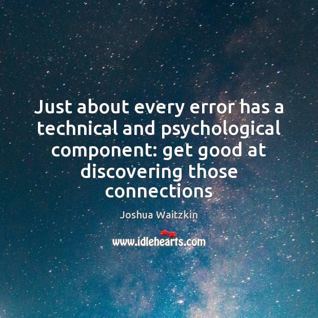 Just about every error has a technical and psychological component: get good Joshua Waitzkin Picture Quote