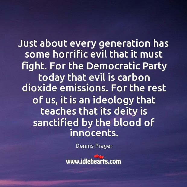 Just about every generation has some horrific evil that it must fight. Dennis Prager Picture Quote