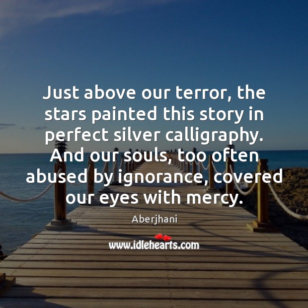 Just above our terror, the stars painted this story in perfect silver Aberjhani Picture Quote