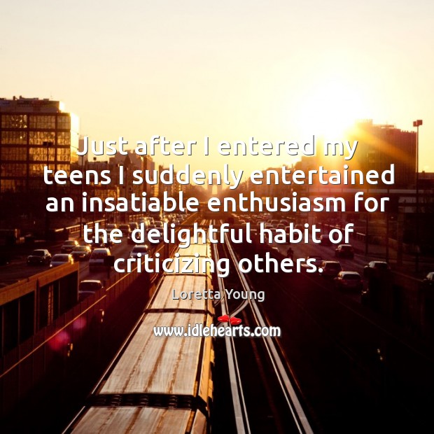 Just after I entered my teens I suddenly entertained an insatiable enthusiasm for the delightful habit of criticizing others. Teen Quotes Image