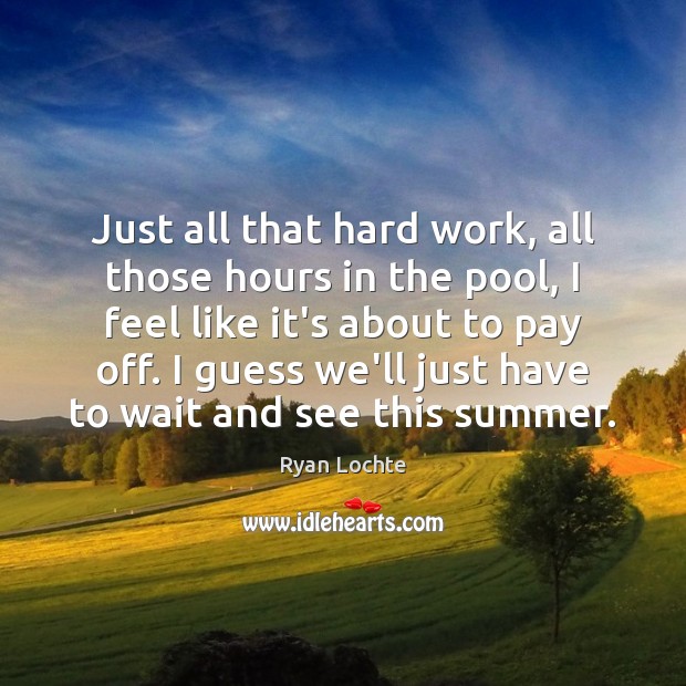 Just all that hard work, all those hours in the pool, I Summer Quotes Image