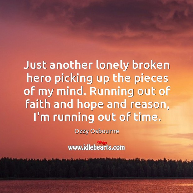 Just another lonely broken hero picking up the pieces of my mind. Ozzy Osbourne Picture Quote