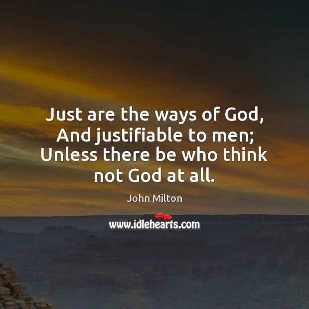 Just are the ways of God, And justifiable to men; Unless there John Milton Picture Quote