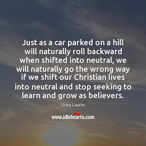 Just as a car parked on a hill will naturally roll backward Greg Laurie Picture Quote