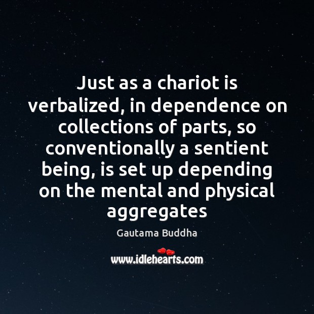 Just as a chariot is verbalized, in dependence on collections of parts, Gautama Buddha Picture Quote