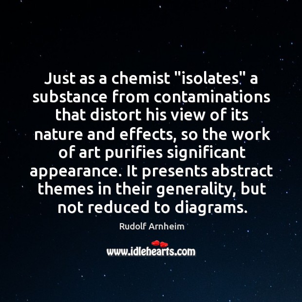 Just as a chemist “isolates” a substance from contaminations that distort his Rudolf Arnheim Picture Quote