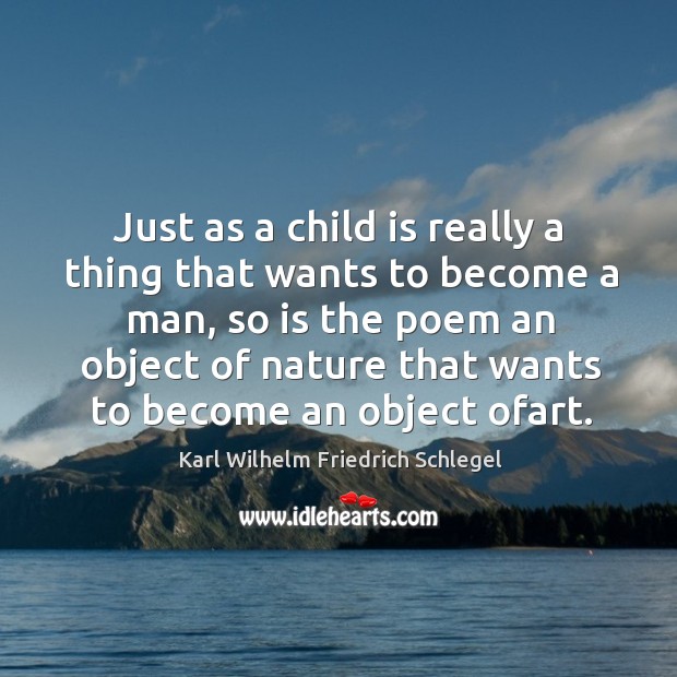Just as a child is really a thing that wants to become Karl Wilhelm Friedrich Schlegel Picture Quote