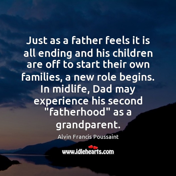 Just as a father feels it is all ending and his children Alvin Francis Poussaint Picture Quote