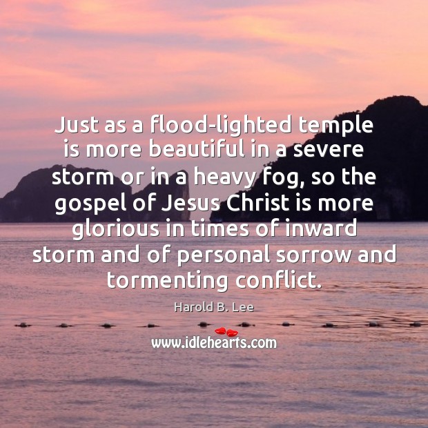 Just as a flood-lighted temple is more beautiful in a severe storm Harold B. Lee Picture Quote