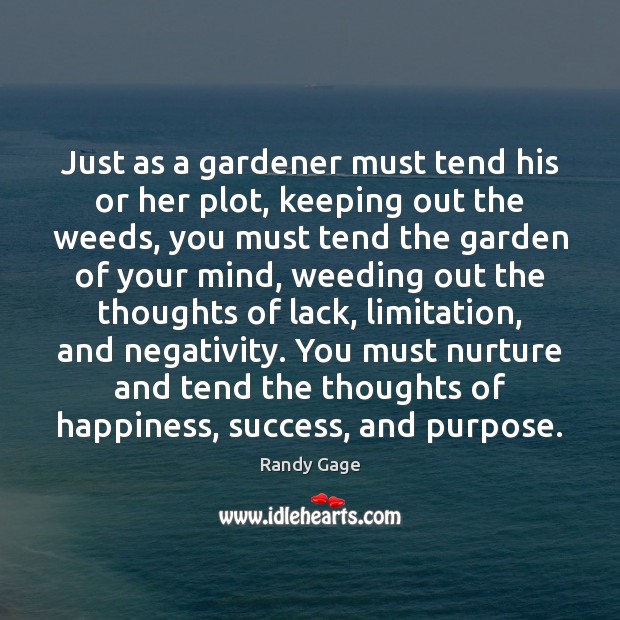 Just as a gardener must tend his or her plot, keeping out Randy Gage Picture Quote