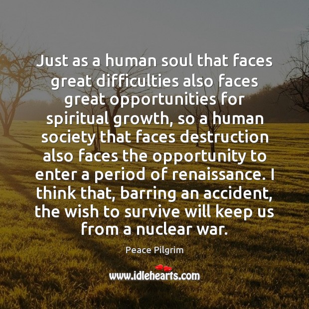 Just as a human soul that faces great difficulties also faces great Peace Pilgrim Picture Quote