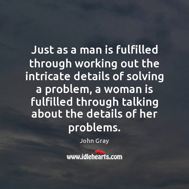 Just as a man is fulfilled through working out the intricate details John Gray Picture Quote