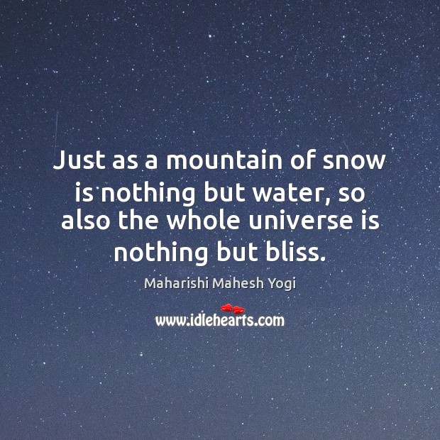Just as a mountain of snow is nothing but water, so also Maharishi Mahesh Yogi Picture Quote