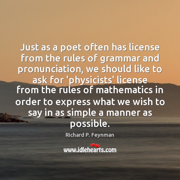 Just as a poet often has license from the rules of grammar Richard P. Feynman Picture Quote