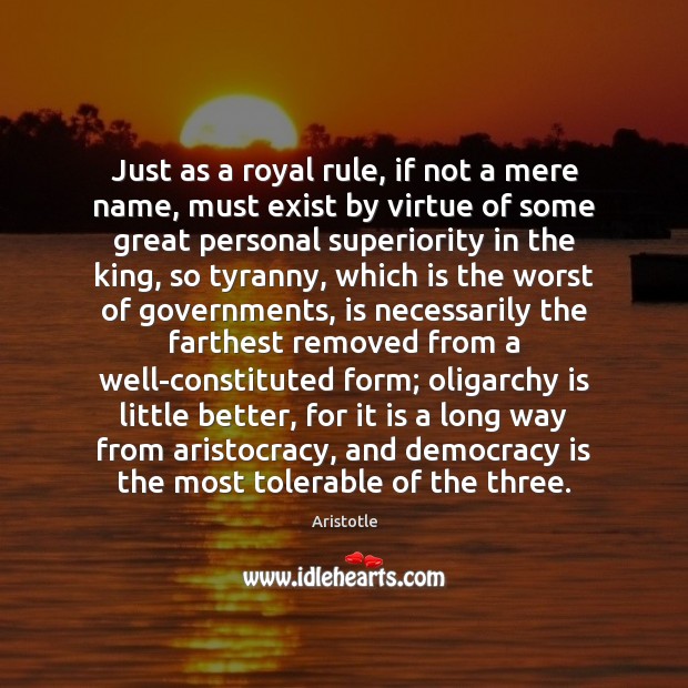 Just as a royal rule, if not a mere name, must exist Aristotle Picture Quote