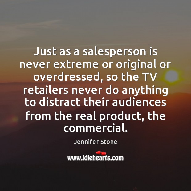 Just as a salesperson is never extreme or original or overdressed, so Jennifer Stone Picture Quote