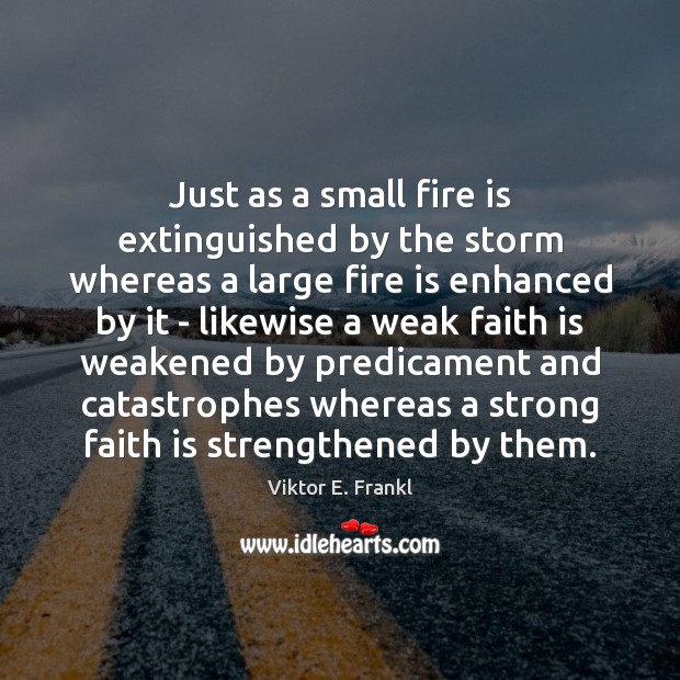 Just as a small fire is extinguished by the storm whereas a Image