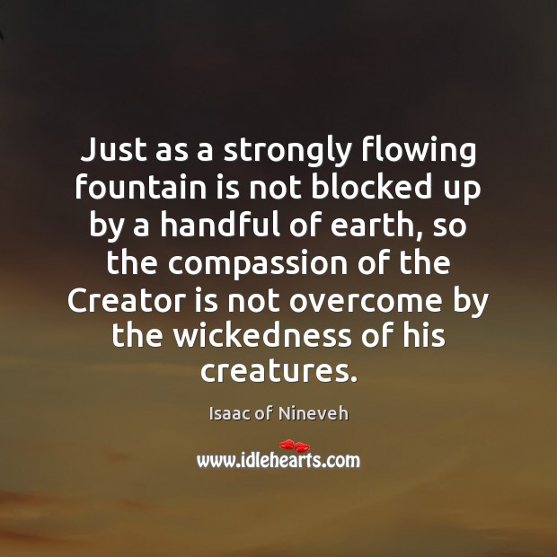 Just as a strongly flowing fountain is not blocked up by a Isaac of Nineveh Picture Quote