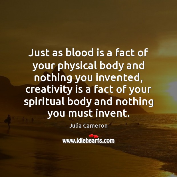 Just as blood is a fact of your physical body and nothing Julia Cameron Picture Quote