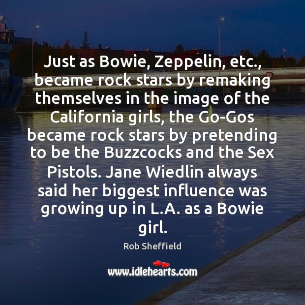 Just as Bowie, Zeppelin, etc., became rock stars by remaking themselves in Rob Sheffield Picture Quote