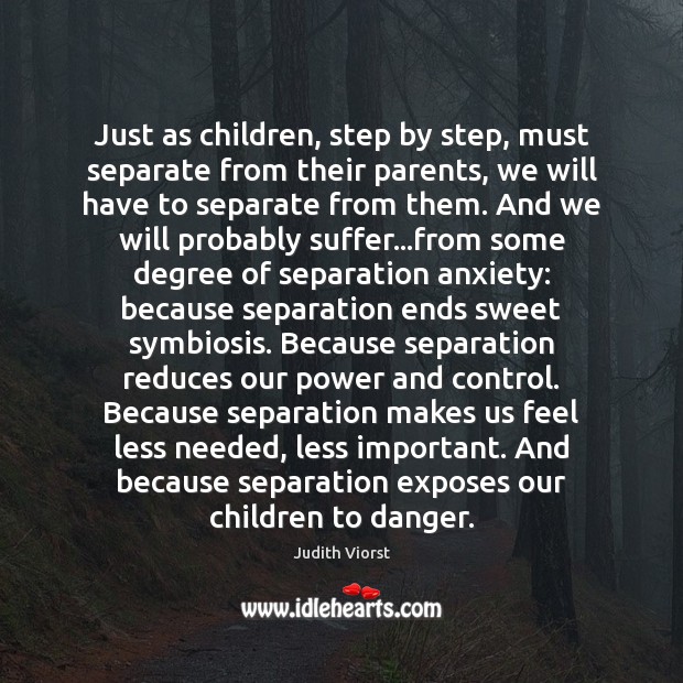 Just as children, step by step, must separate from their parents, we Judith Viorst Picture Quote