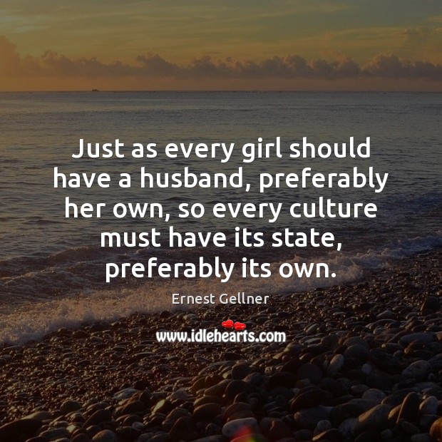 Just as every girl should have a husband, preferably her own, so Ernest Gellner Picture Quote
