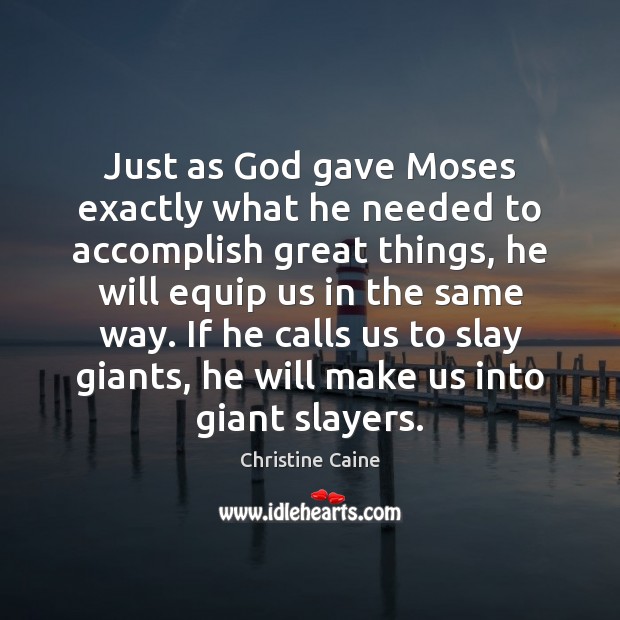 Just as God gave Moses exactly what he needed to accomplish great Christine Caine Picture Quote