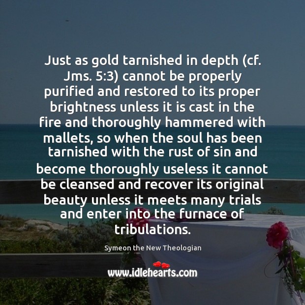 Just as gold tarnished in depth (cf. Jms. 5:3) cannot be properly purified Image