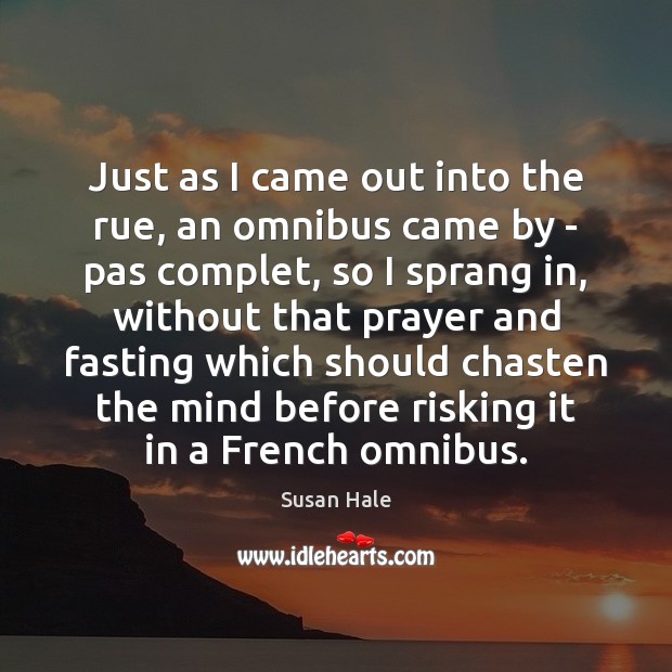 Just as I came out into the rue, an omnibus came by Susan Hale Picture Quote