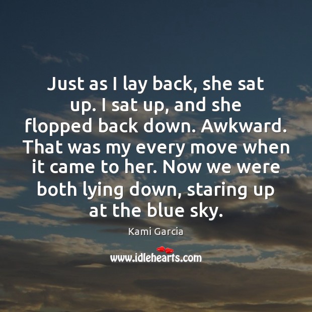 Just as I lay back, she sat up. I sat up, and Kami Garcia Picture Quote