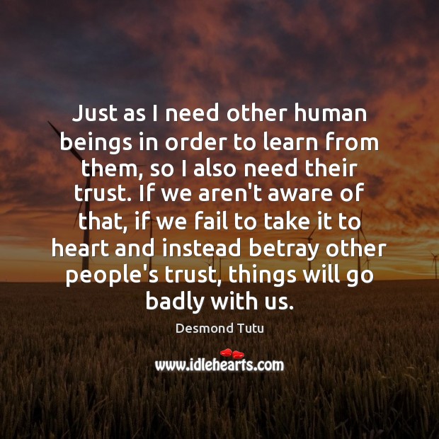 Just as I need other human beings in order to learn from Desmond Tutu Picture Quote
