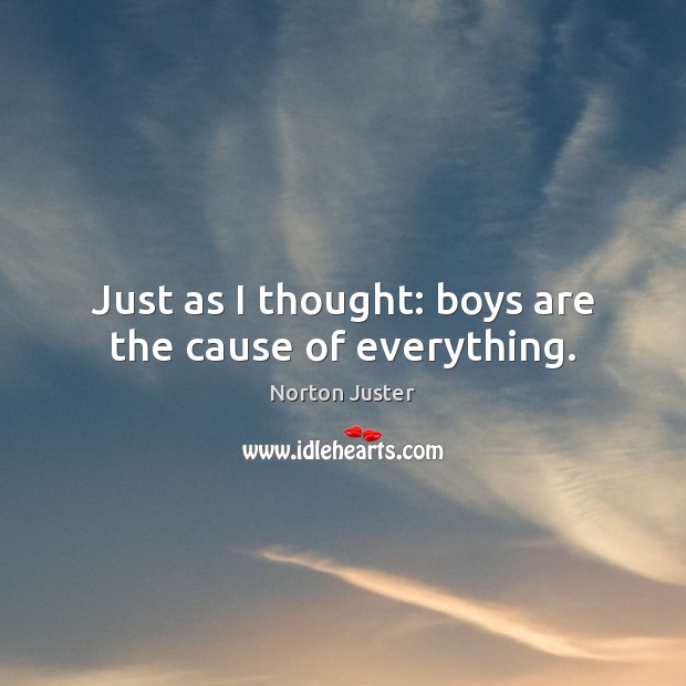 Just as I thought: boys are the cause of everything. Norton Juster Picture Quote