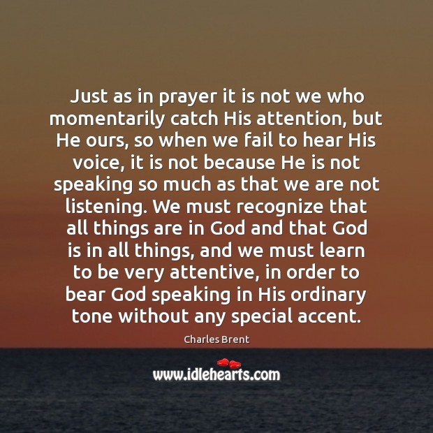 Just as in prayer it is not we who momentarily catch His Charles Brent Picture Quote